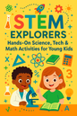 STEM Explorers: Hands-On Science, Tech & Math Activities